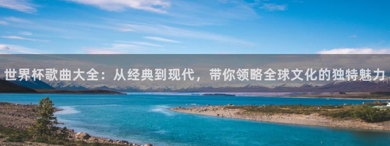 世界杯赛程2026：世界杯歌曲大全：从经典到现代，带你领略全球文化的独特魅力